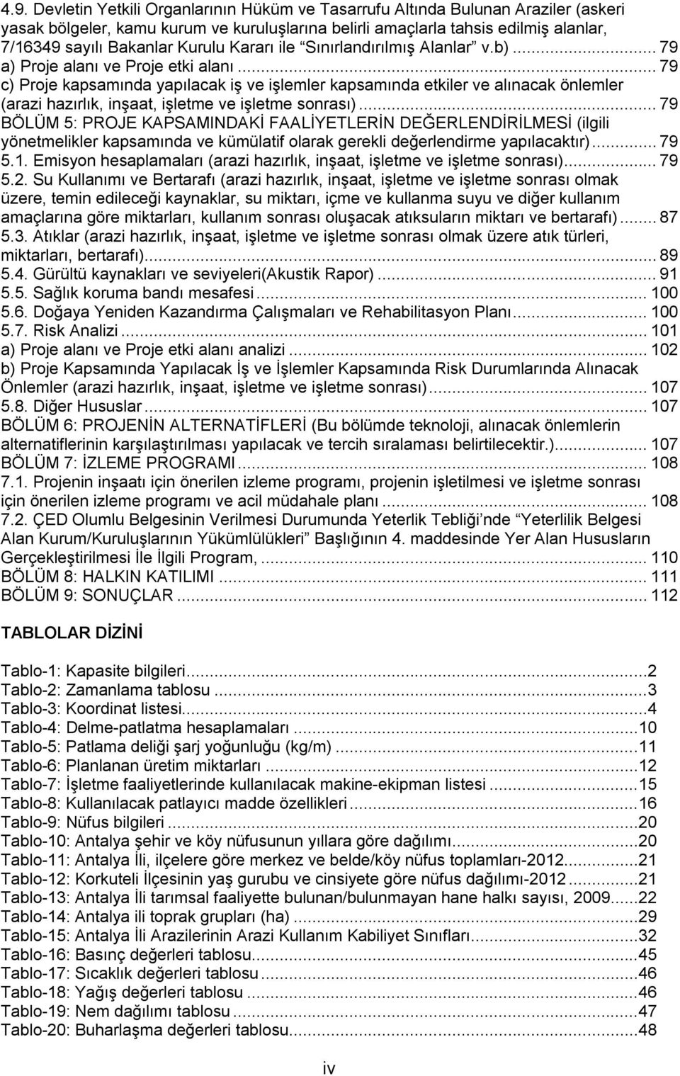 .. 79 c) Proje kapsamında yapılacak iş ve işlemler kapsamında etkiler ve alınacak önlemler (arazi hazırlık, inşaat, işletme ve işletme sonrası).