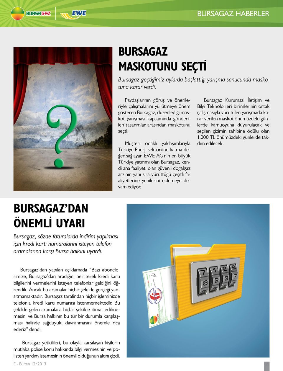 Müşteri odaklı yaklaşımlarıyla Türkiye Enerji sektörüne katma değer sağlayan EWE AG nin en büyük Türkiye yatırımı olan Bursagaz, kendi ana faaliyeti olan güvenli doğalgaz arzının yanı sıra yürüttüğü