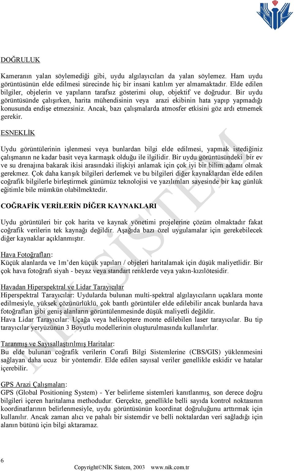 Bir uydu görüntüsünde çalışırken, harita mühendisinin veya arazi ekibinin hata yapıp yapmadığı konusunda endişe etmezsiniz. Ancak, bazı çalışmalarda atmosfer etkisini göz ardı etmemek gerekir.