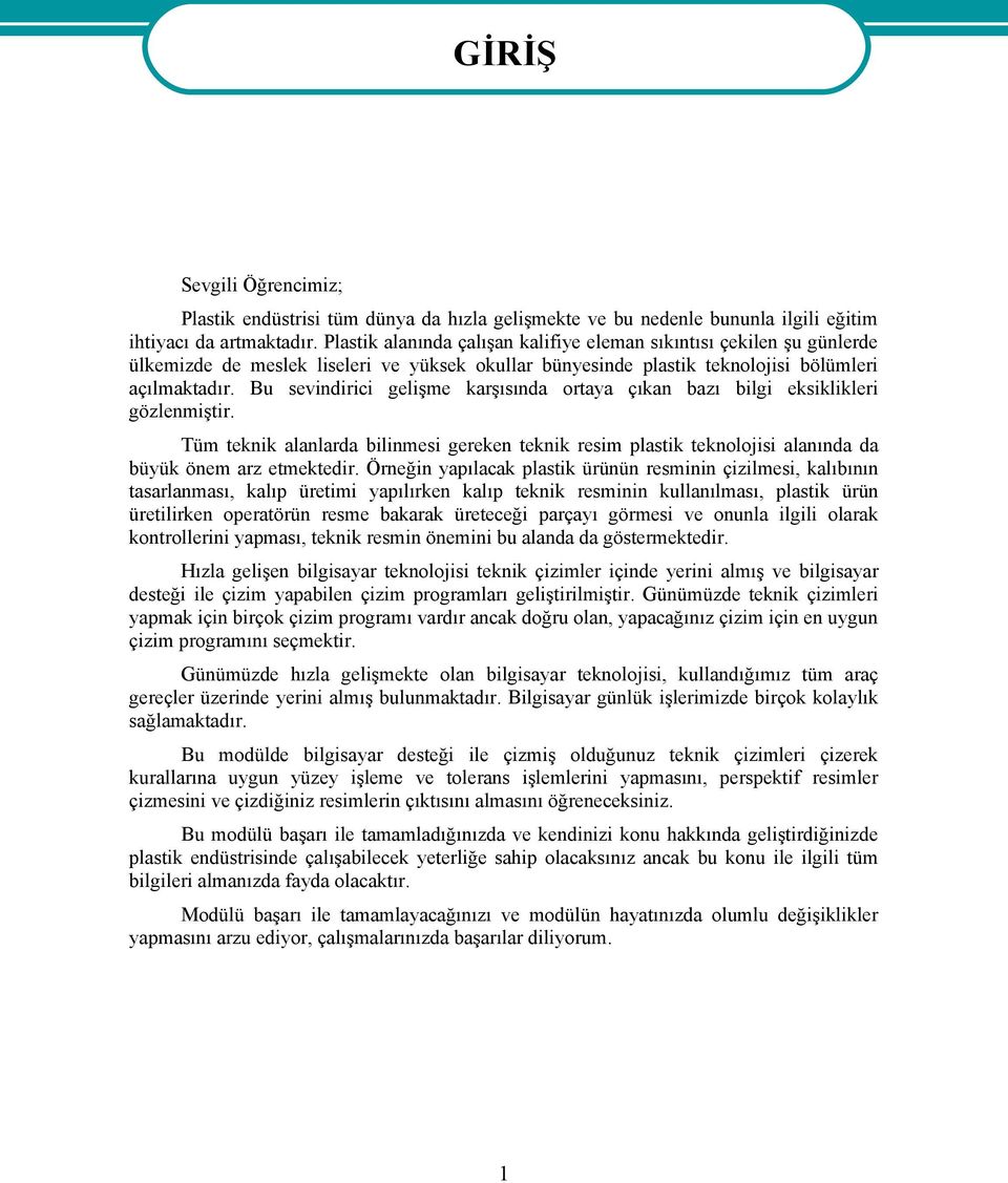 Bu sevindirici gelişme karşısında ortaya çıkan bazı bilgi eksiklikleri gözlenmiştir. Tüm teknik alanlarda bilinmesi gereken teknik resim plastik teknolojisi alanında da büyük önem arz etmektedir.