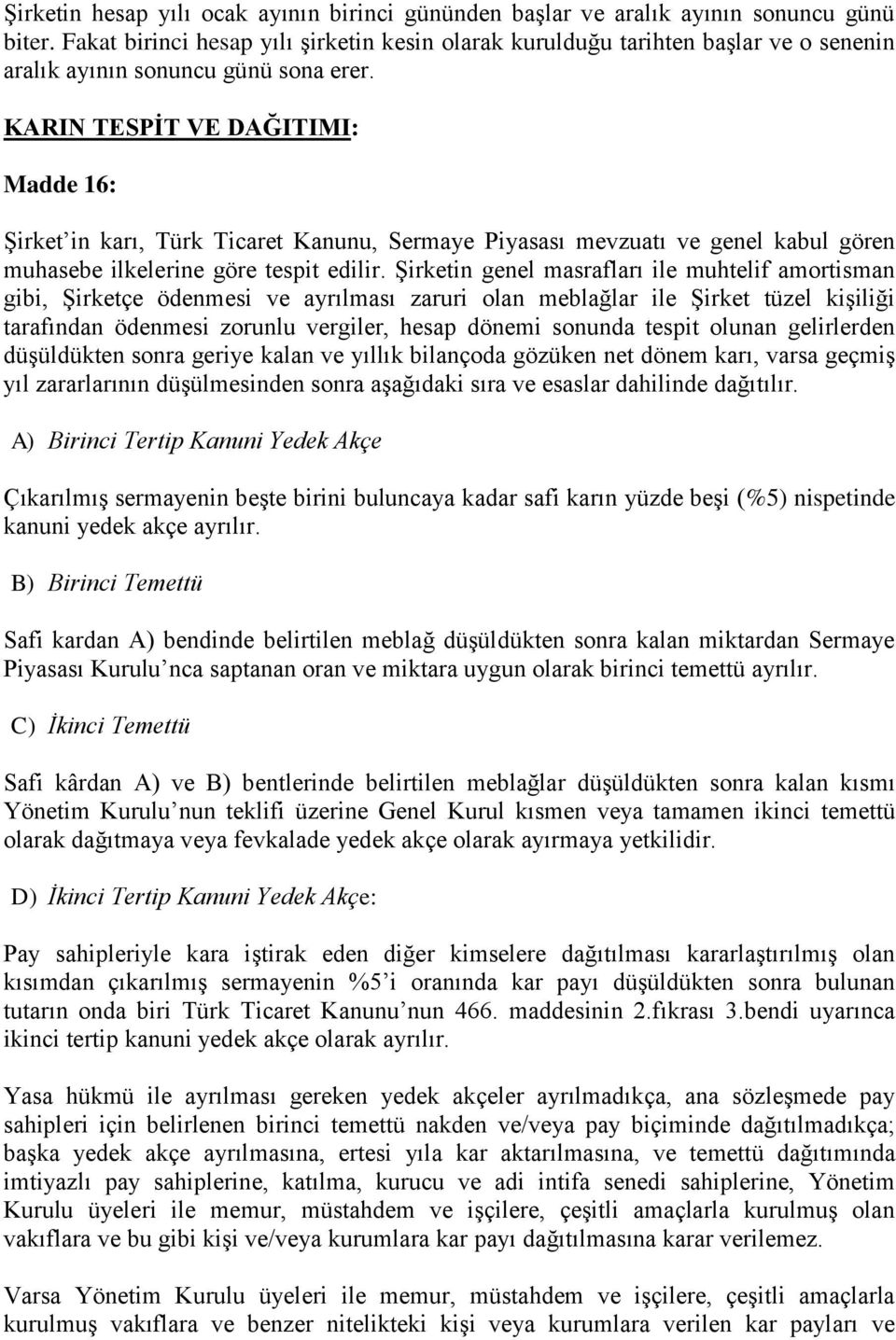 KARIN TESPĠT VE DAĞITIMI: Madde 16: Şirket in karı, Türk Ticaret Kanunu, Sermaye Piyasası mevzuatı ve genel kabul gören muhasebe ilkelerine göre tespit edilir.