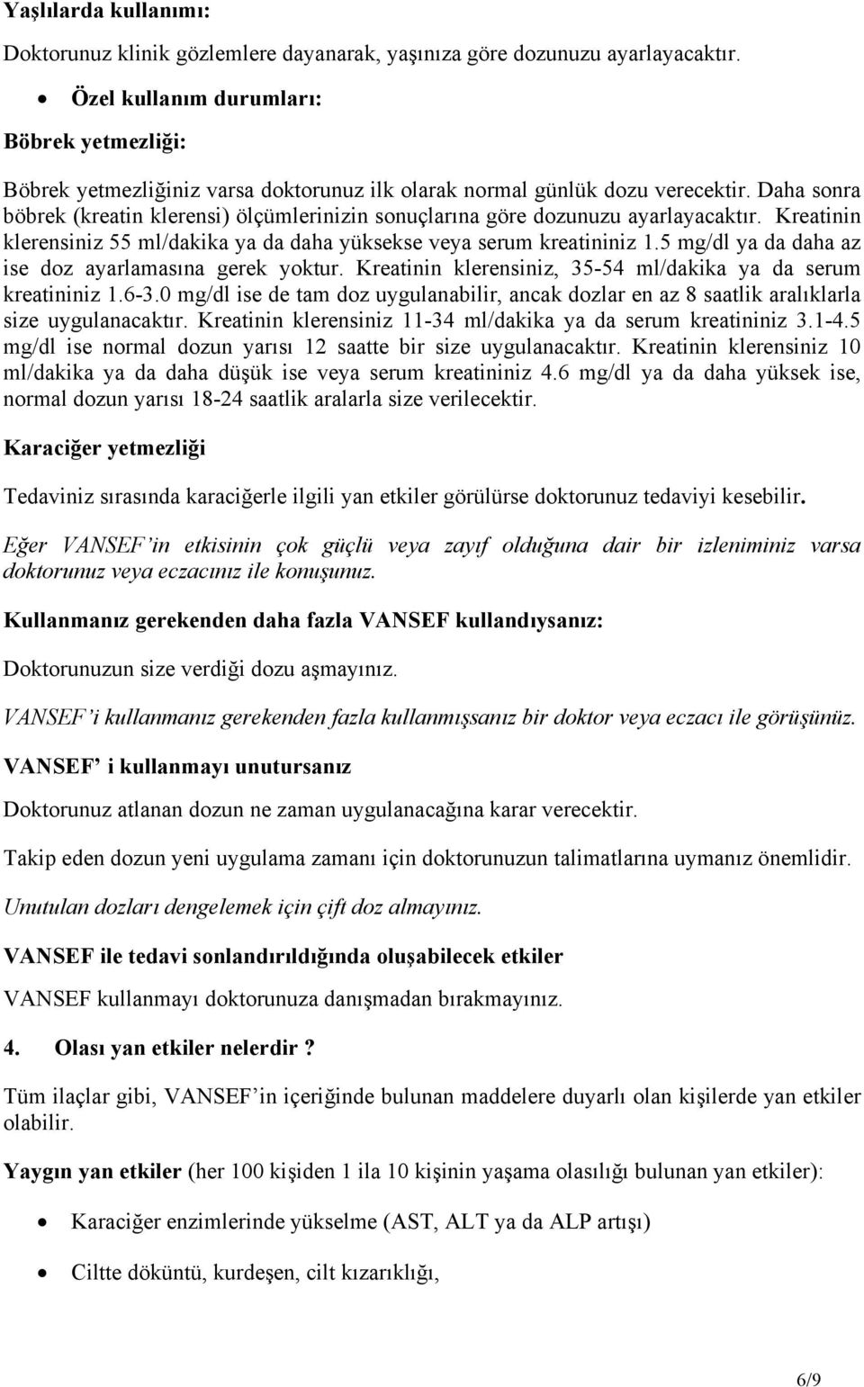 Daha sonra böbrek (kreatin klerensi) ölçümlerinizin sonuçlarına göre dozunuzu ayarlayacaktır. Kreatinin klerensiniz 55 ml/dakika ya da daha yüksekse veya serum kreatininiz 1.