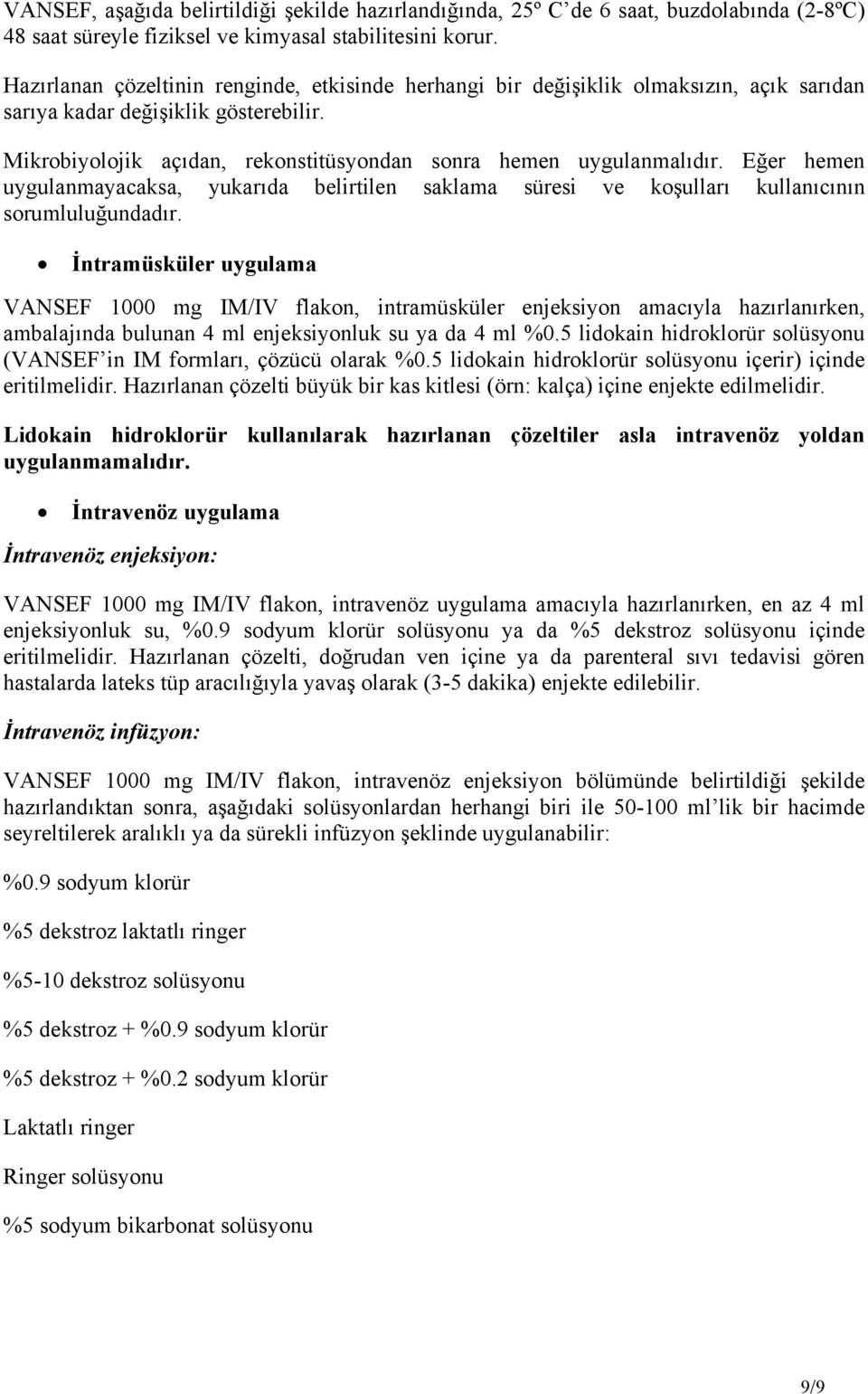 Eğer hemen uygulanmayacaksa, yukarıda belirtilen saklama süresi ve koşulları kullanıcının sorumluluğundadır.