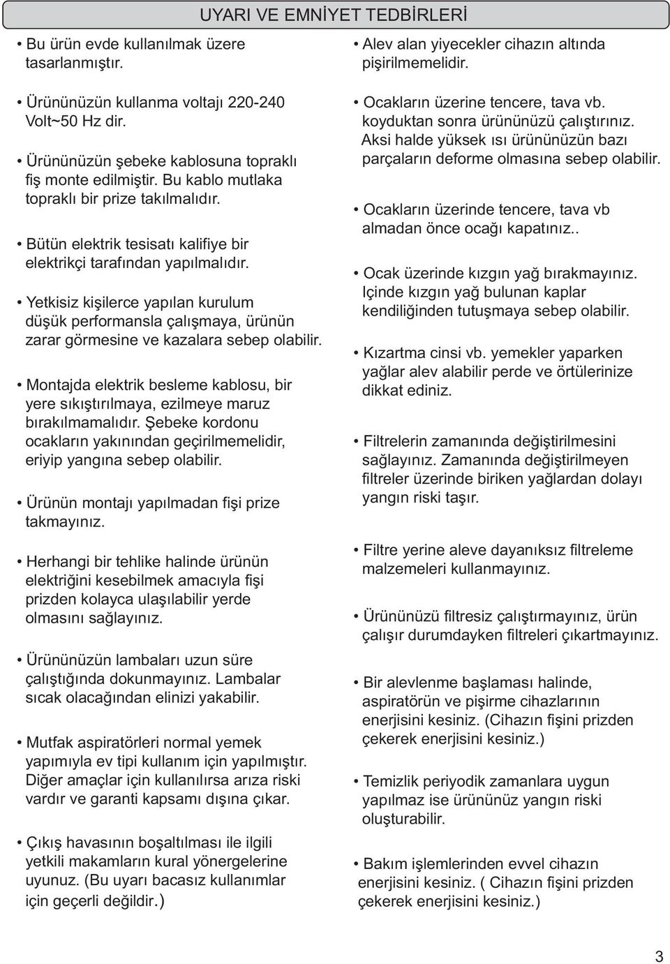 Yetkisiz kiþilerce yapýlan kurulum düþük performansla çalýþmaya, ürünün zarar görmesine ve kazalara sebep olabilir.