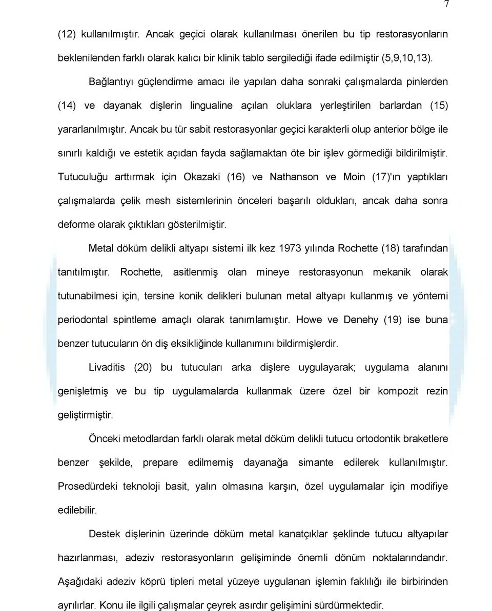 Ancak bu tür sabit restorasyonlar geçici karakterli olup anterior bölge ile sınırlı kaldığı ve estetik açıdan fayda sağlamaktan öte bir işlev görmediği bildirilmiştir.