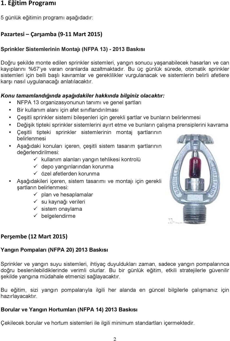 Bu üç günlük sürede, otomatik sprinkler sistemleri için belli başlı kavramlar ve gereklilikler vurgulanacak ve sistemlerin belirli afetlere karşı nasıl uygulanacağı anlatılacaktır.