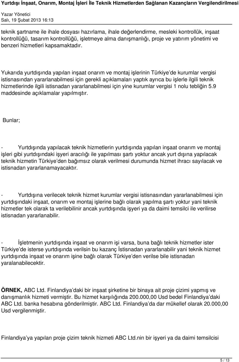 Yukarıda yurtdışında yapılan inşaat onarım ve montaj işlerinin Türkiye de kurumlar vergisi istisnasından yararlanabilmesi için gerekli açıklamaları yaptık ayrıca bu işlerle ilgili teknik