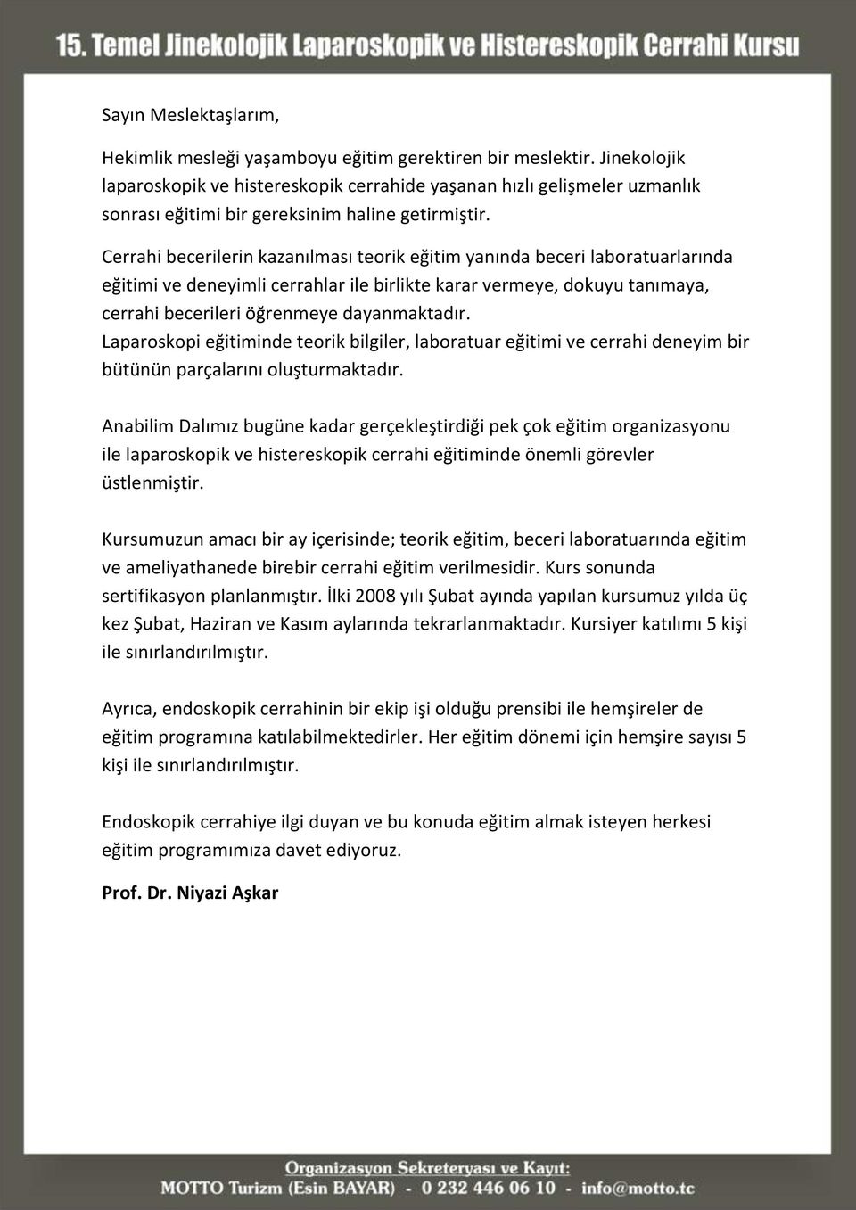 Cerrahi becerilerin kazanılması teorik eğitim yanında beceri laboratuarlarında eğitimi ve deneyimli cerrahlar ile birlikte karar vermeye, dokuyu tanımaya, cerrahi becerileri öğrenmeye dayanmaktadır.