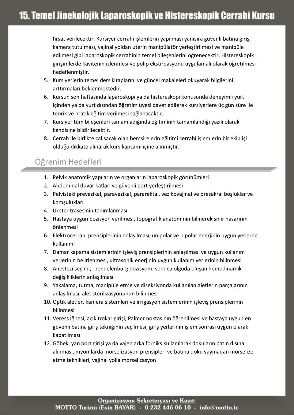 bileşenlerini öğrenecektir. Histereskopik girişimlerde kavitenin izlenmesi ve polip ekstirpasyonu uygulamalı olarak öğretilmesi hedeflenmiştir. 5.