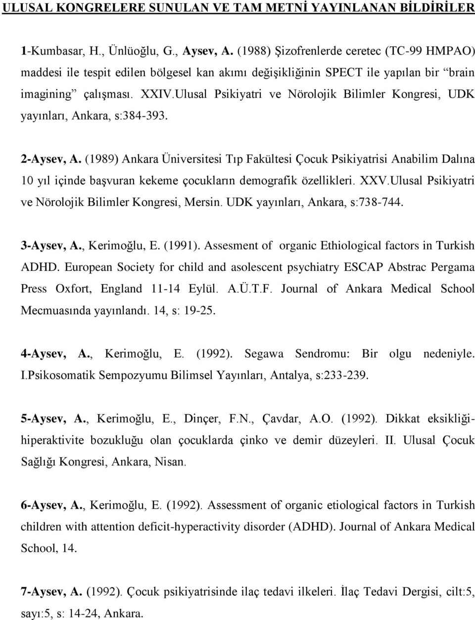 Ulusal Psikiyatri ve Nörolojik Bilimler Kongresi, UDK yayınları, Ankara, s:384-393. 2-Aysev, A.