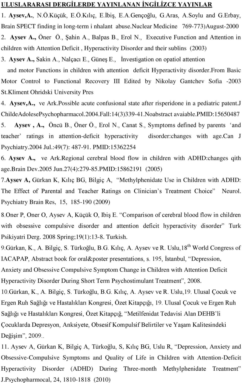 , Executive Function and Attention in children with Attention Deficit, Hyperactivity Disorder and their sublins (2003) 3. Aysev A., Sakin A., Nalçacı E., Güneş E.