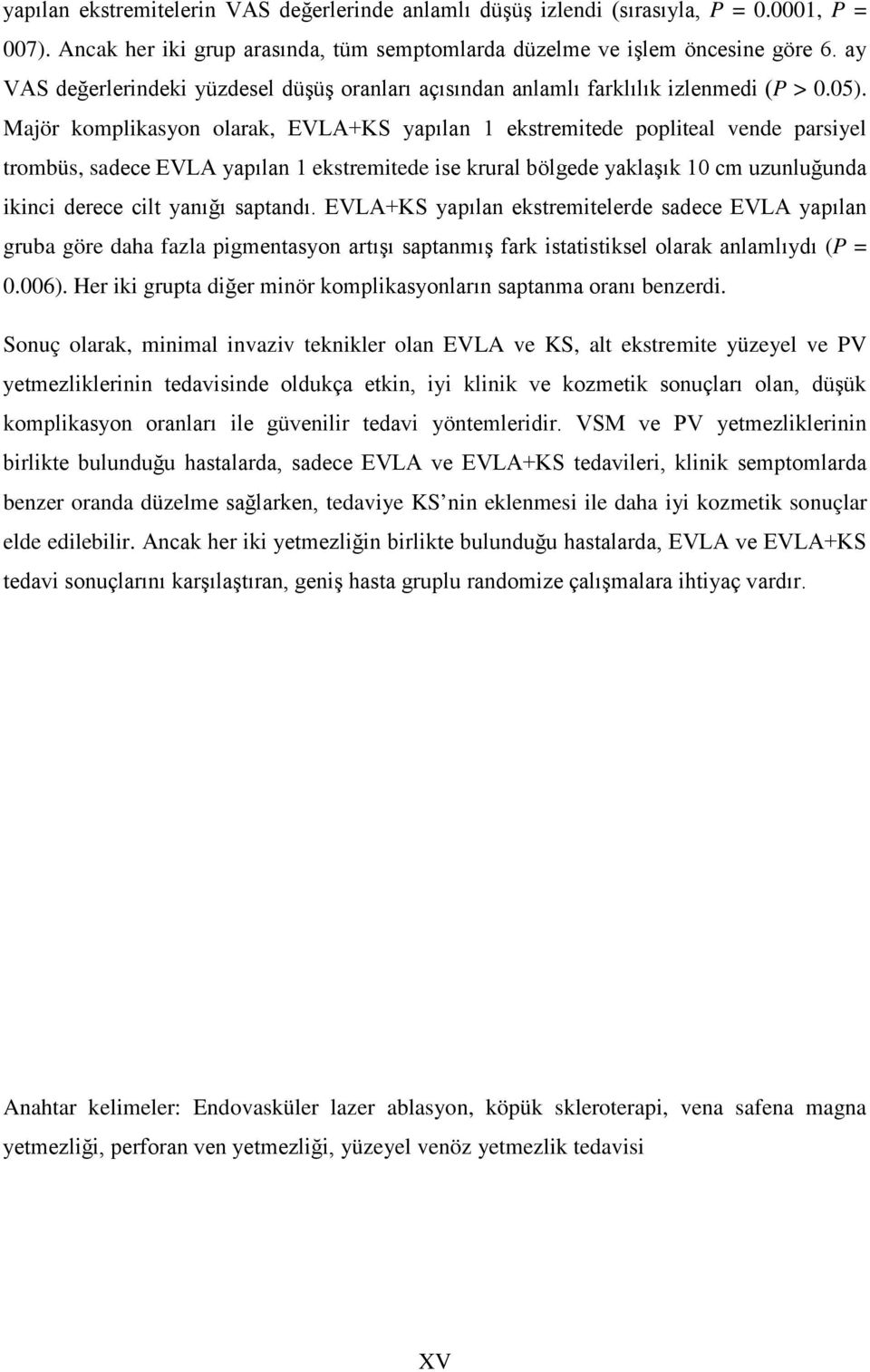 Majör komplikasyon olarak, EVLA+KS yapılan 1 ekstremitede popliteal vende parsiyel trombüs, sadece EVLA yapılan 1 ekstremitede ise krural bölgede yaklaşık 10 cm uzunluğunda ikinci derece cilt yanığı