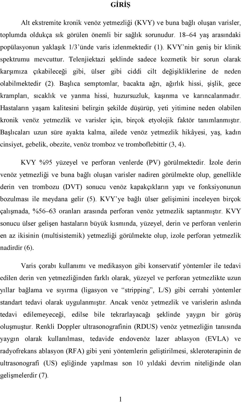 Telenjiektazi şeklinde sadece kozmetik bir sorun olarak karşımıza çıkabileceği gibi, ülser gibi ciddi cilt değişikliklerine de neden olabilmektedir (2).