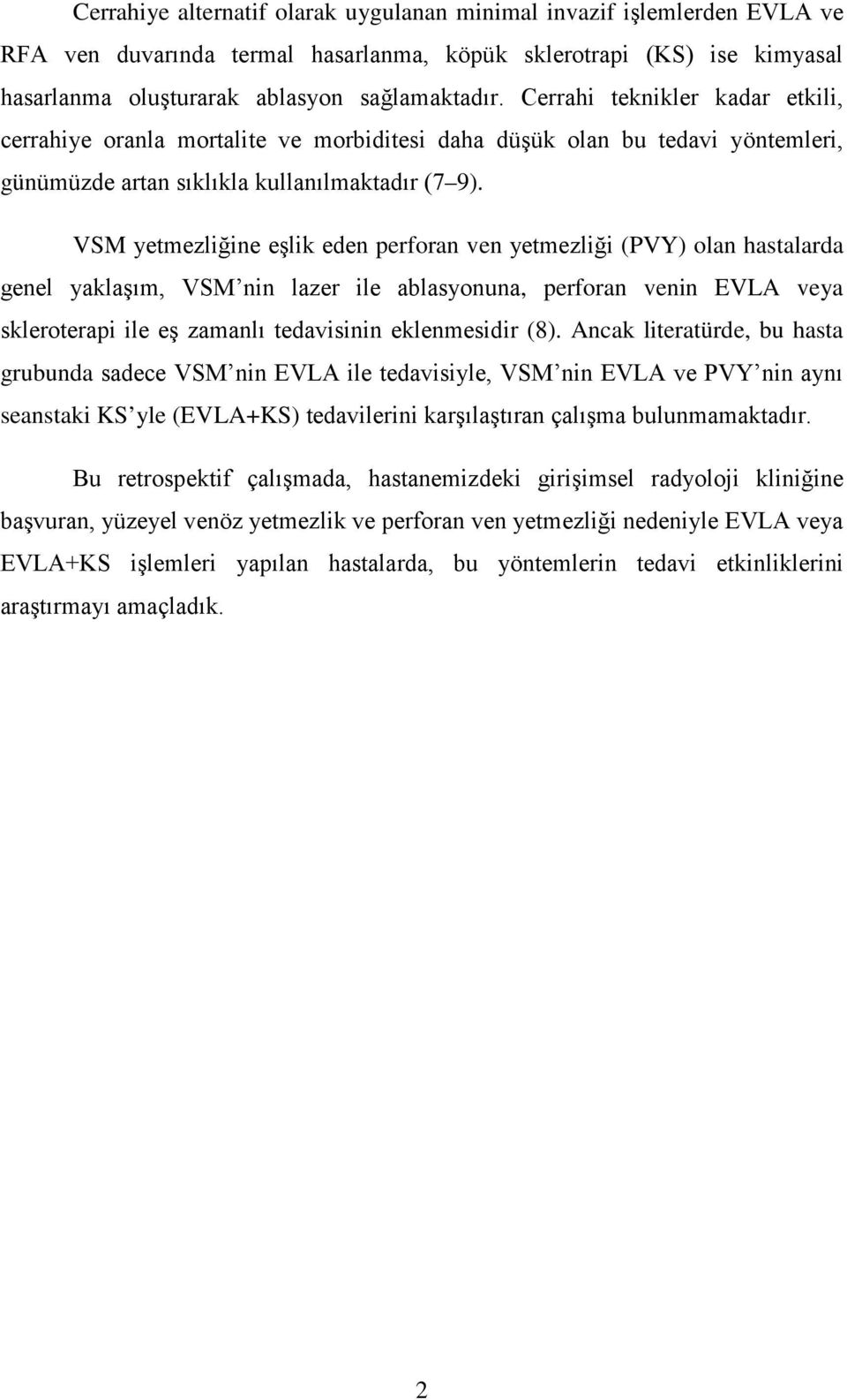 VSM yetmezliğine eşlik eden perforan ven yetmezliği (PVY) olan hastalarda genel yaklaşım, VSM nin lazer ile ablasyonuna, perforan venin EVLA veya skleroterapi ile eş zamanlı tedavisinin eklenmesidir