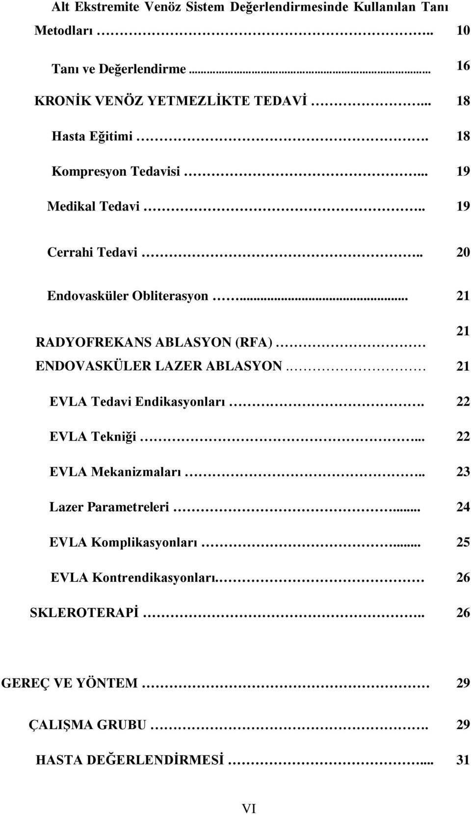 .. 21 RADYOFREKANS ABLASYON (RFA) 21 ENDOVASKÜLER LAZER ABLASYON. 21 EVLA Tedavi Endikasyonları. 22 EVLA Tekniği... 22 EVLA Mekanizmaları.