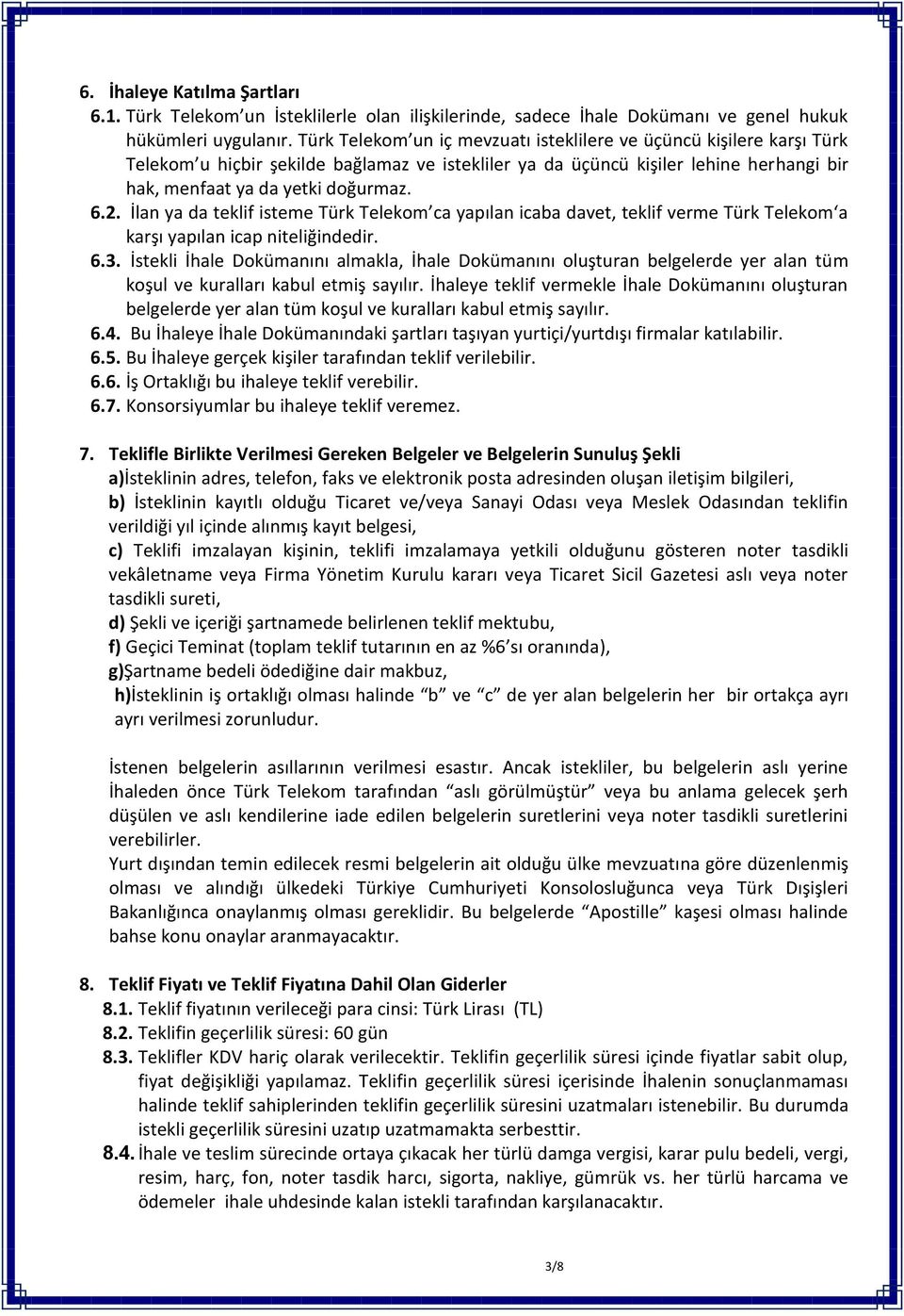 İlan ya da teklif isteme Türk Telekom ca yapılan icaba davet, teklif verme Türk Telekom a karşı yapılan icap niteliğindedir. 6.3.