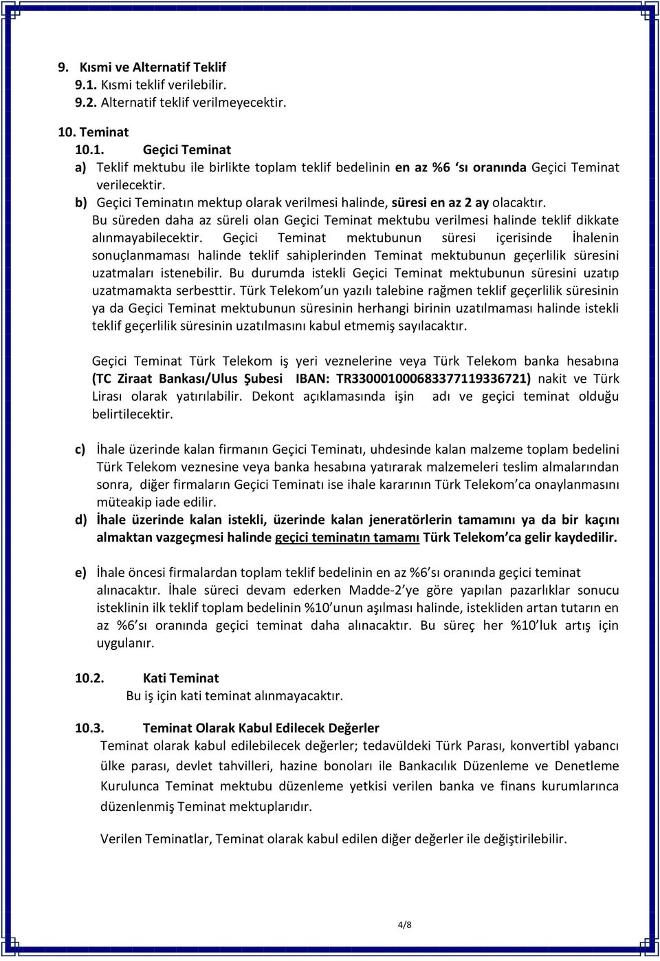 Geçici Teminat mektubunun süresi içerisinde İhalenin sonuçlanmaması halinde teklif sahiplerinden Teminat mektubunun geçerlilik süresini uzatmaları istenebilir.