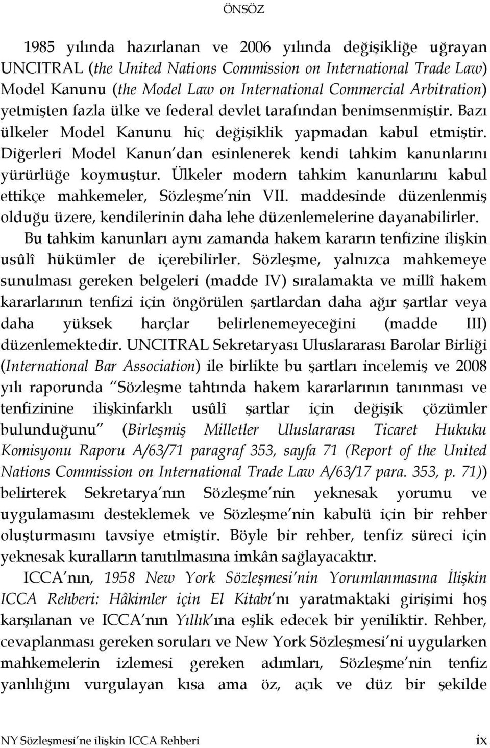 Diğerleri Model Kanun dan esinlenerek kendi tahkim kanunlarını yürürlüğe koymuştur. Ülkeler modern tahkim kanunlarını kabul ettikçe mahkemeler, Sözleşme nin VII.