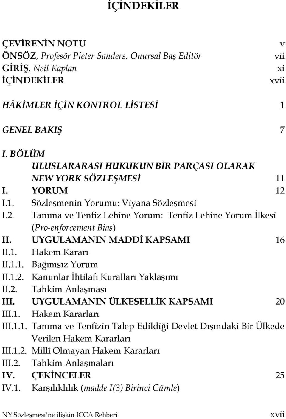 UYGULAMANIN MADDİ KAPSAMI 16 II.1. Hakem Kararı II.1.1. Bağımsız Yorum II.1.2. Kanunlar İhtilafı Kuralları Yaklaşımı II.2. Tahkim Anlaşması III. UYGULAMANIN ÜLKESELLİK KAPSAMI 20 III.1. Hakem Kararları III.