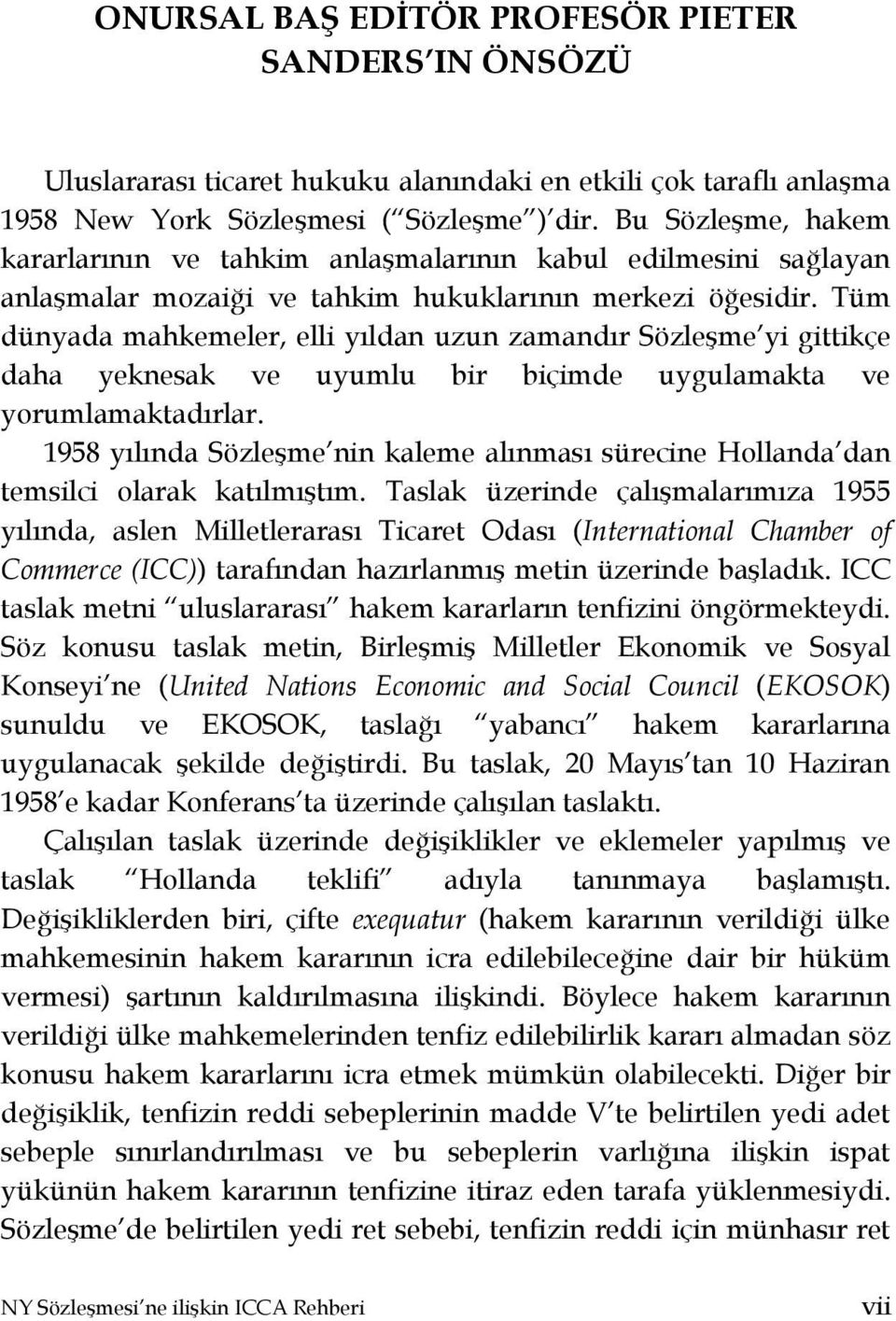 Tüm dünyada mahkemeler, elli yıldan uzun zamandır Sözleşme yi gittikçe daha yeknesak ve uyumlu bir biçimde uygulamakta ve yorumlamaktadırlar.