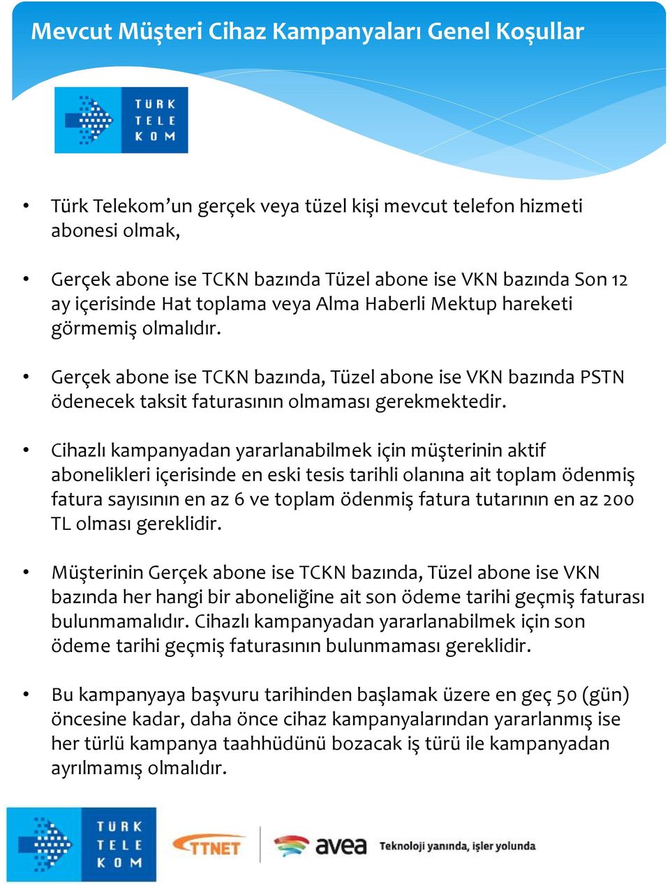 Cihazlı kampanyadan yararlanabilmek için müşterinin aktif abonelikleri içerisinde en eski tesis tarihli olanına ait toplam ödenmiş fatura sayısının en az 6 ve toplam ödenmiş fatura tutarının en az