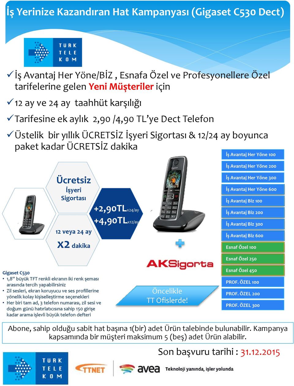 İşyeri Sigortası 12 veya 24 ay x2 dakika +2,90TLx24/ay +4,90TLx12/ay İş Avantaj Her Yöne 300 İş Avantaj Her Yöne 600 İş Avantaj Biz 100 İş Avantaj Biz 200 İş Avantaj Biz 300 İş Avantaj Biz 600 Esnaf