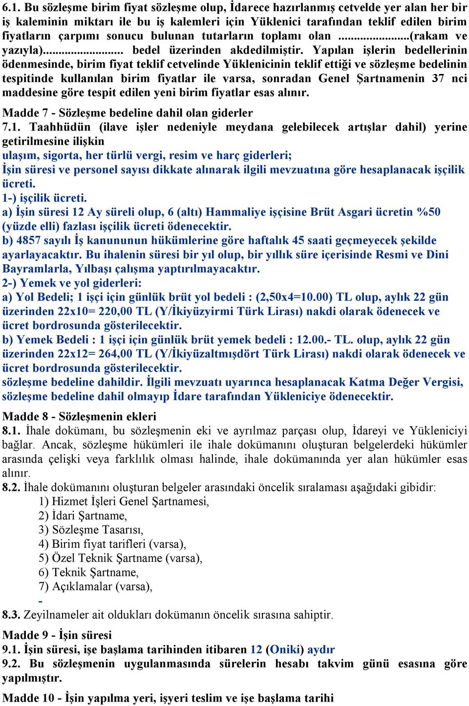 Yapılan işlerin bedellerinin ödenmesinde, birim fiyat teklif cetvelinde Yüklenicinin teklif ettiği ve sözleşme bedelinin tespitinde kullanılan birim fiyatlar ile varsa, sonradan Genel Şartnamenin 37