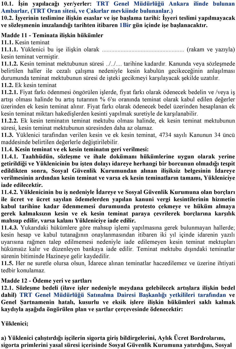 Madde 11 - Teminata ilişkin hükümler 11.1. Kesin teminat 11.1.1. Yüklenici bu işe ilişkin olarak... (rakam ve yazıyla) kesin teminat vermiştir. 11.1.2. Kesin teminat mektubunun süresi../.