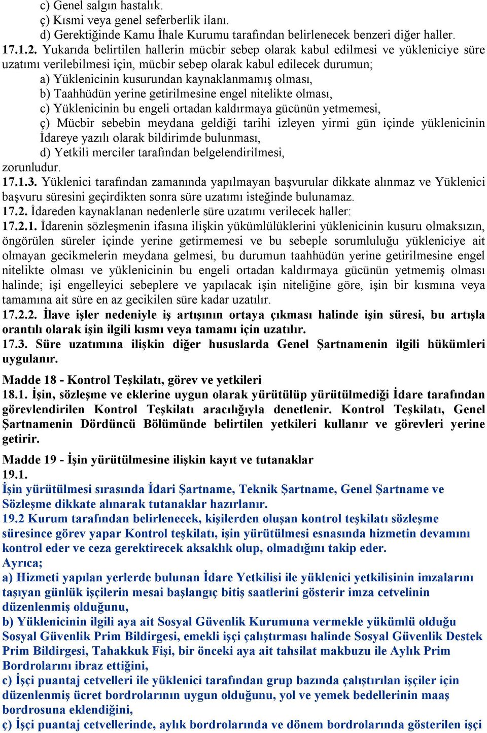 olması, b) Taahhüdün yerine getirilmesine engel nitelikte olması, c) Yüklenicinin bu engeli ortadan kaldırmaya gücünün yetmemesi, ç) Mücbir sebebin meydana geldiği tarihi izleyen yirmi gün içinde