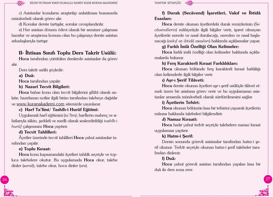 II- İhtisas Sınıfı Toplu Ders Takrîr Usû lü: Hoca tarafından yürütülen derslerde asistanlar da görev alır. Ders takrîr usûlü şöyledir: a) Duâ: Hoca tarafından yapılır.