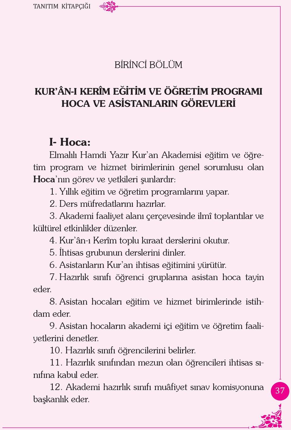 Kur ân-ı Kerîm toplu kıraat derslerini okutur. 5. İhtisas grubunun derslerini dinler. 6. Asistanların Kur an ihtisas eğitimini yürütür. 7. Hazırlık sınıfı öğrenci gruplarına asistan hoca tayin eder.