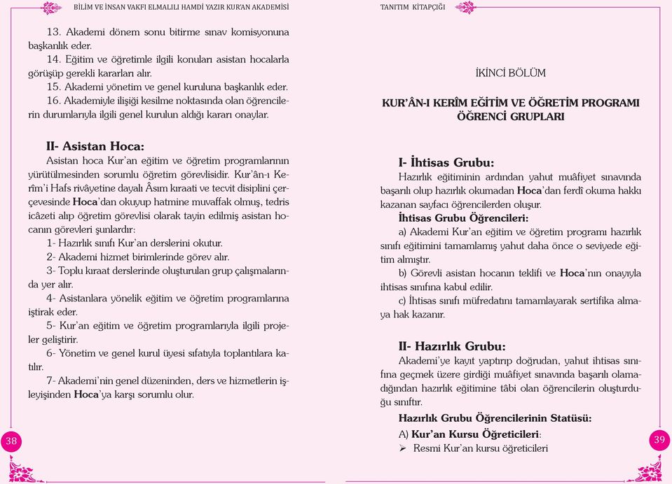 İKİNCİ Bölüm Öğrenci Grupları 38 II- Asistan Hoca: Asistan hoca Kur an eğitim ve öğretim programlarının yü rütülmesinden sorumlu öğretim görevlisidir.