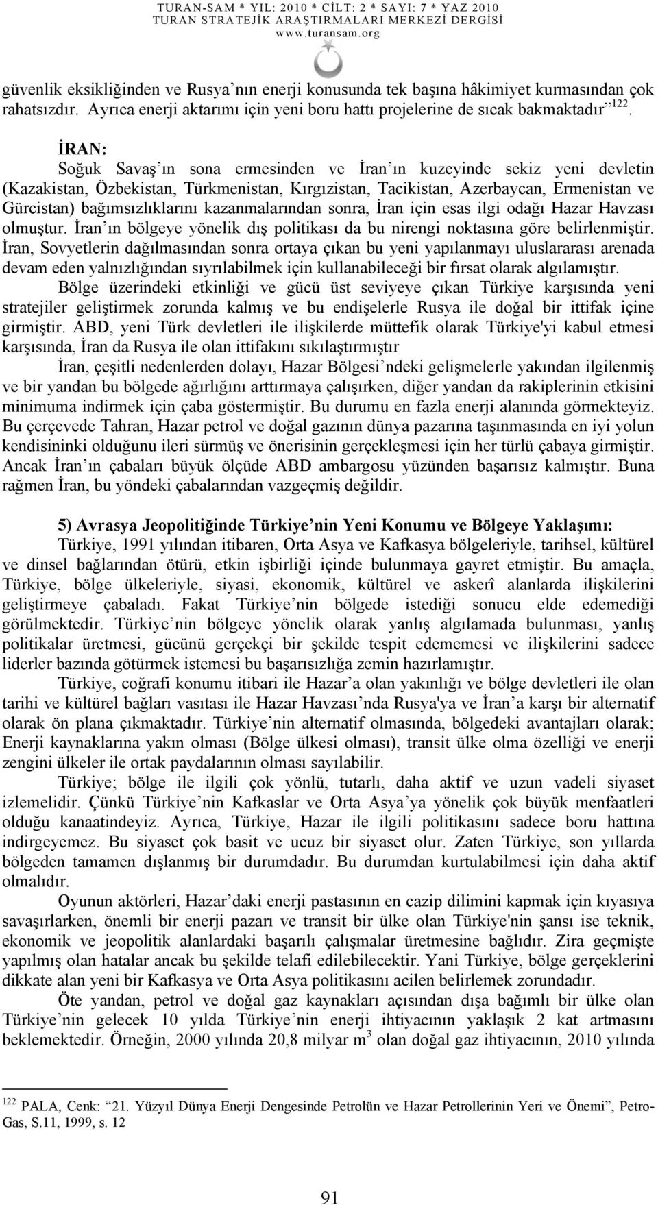 kazanmalarından sonra, İran için esas ilgi odağı Hazar Havzası olmuştur. İran ın bölgeye yönelik dış politikası da bu nirengi noktasına göre belirlenmiştir.