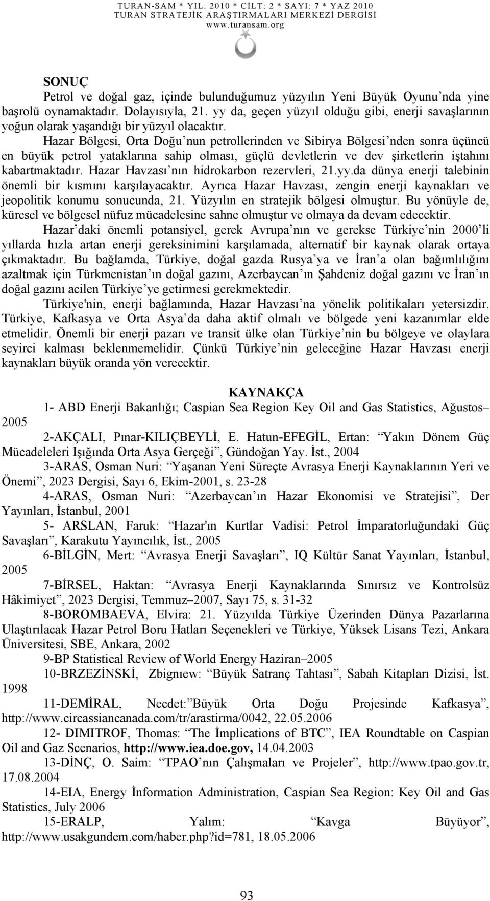 Hazar Bölgesi, Orta Doğu nun petrollerinden ve Sibirya Bölgesi nden sonra üçüncü en büyük petrol yataklarına sahip olması, güçlü devletlerin ve dev şirketlerin iştahını kabartmaktadır.