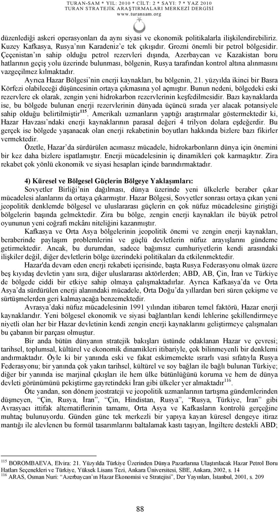 kılmaktadır. Ayrıca Hazar Bölgesi nin enerji kaynakları, bu bölgenin, 21. yüzyılda ikinci bir Basra Körfezi olabileceği düşüncesinin ortaya çıkmasına yol açmıştır.