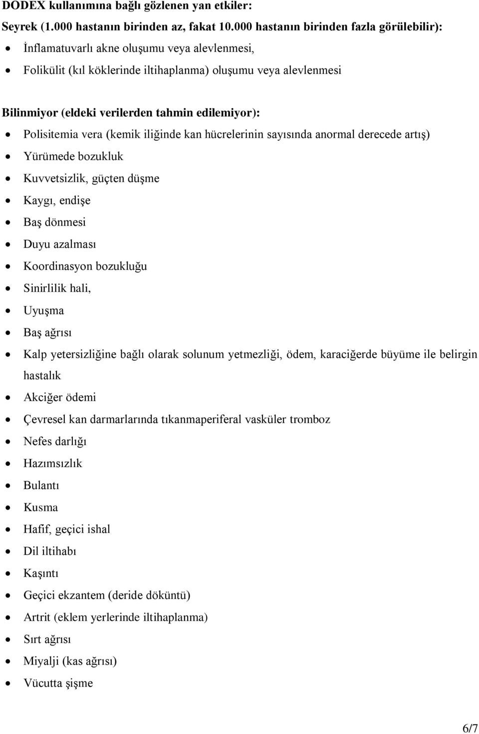 edilemiyor): Polisitemia vera (kemik iliğinde kan hücrelerinin sayısında anormal derecede artış) Yürümede bozukluk Kuvvetsizlik, güçten düşme Kaygı, endişe Baş dönmesi Duyu azalması Koordinasyon