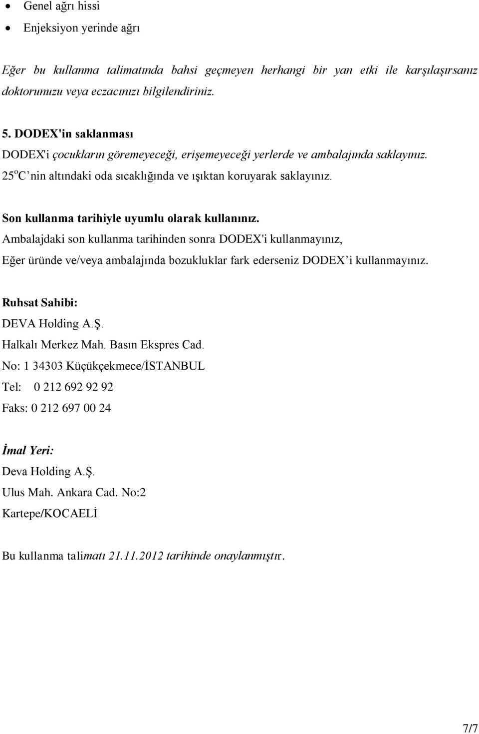 Son kullanma tarihiyle uyumlu olarak kullanınız. Ambalajdaki son kullanma tarihinden sonra DODEX'i kullanmayınız, Eğer üründe ve/veya ambalajında bozukluklar fark ederseniz DODEX i kullanmayınız.