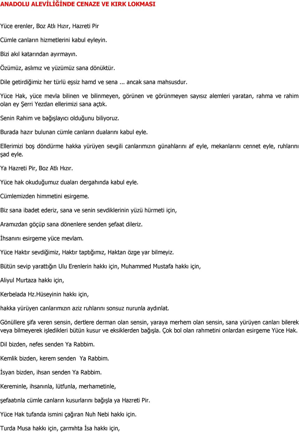 Yüce Hak, yüce mevla bilinen ve bilinmeyen, görünen ve görünmeyen sayısız alemleri yaratan, rahma ve rahim olan ey Şerri Yezdan ellerimizi sana açtık. Senin Rahim ve bağışlayıcı olduğunu biliyoruz.