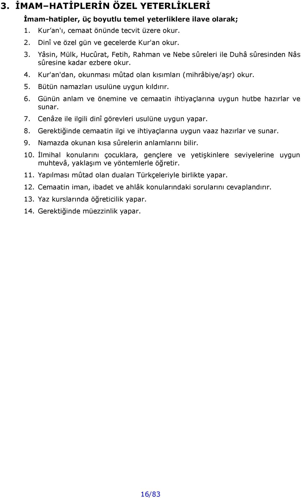 Bütün namazları usulüne uygun kıldırır. 6. Günün anlam ve önemine ve cemaatin ihtiyaçlarına uygun hutbe hazırlar ve sunar. 7. Cenâze ile ilgili dinî görevleri usulüne uygun yapar. 8.