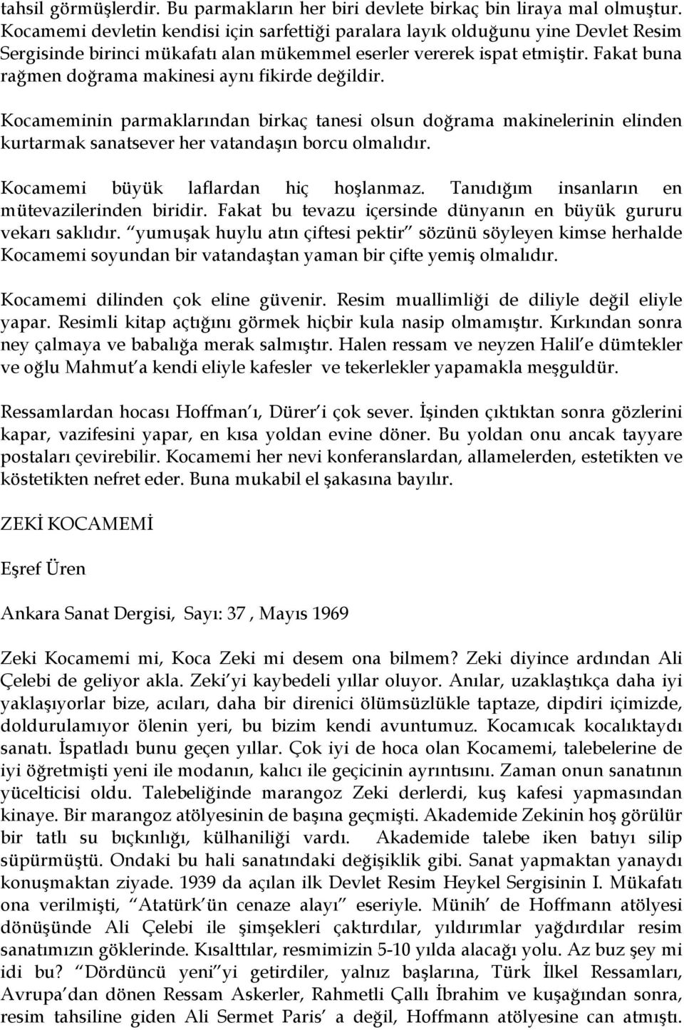 Fakat buna rağmen doğrama makinesi aynı fikirde değildir. Kocameminin parmaklarından birkaç tanesi olsun doğrama makinelerinin elinden kurtarmak sanatsever her vatandaşın borcu olmalıdır.