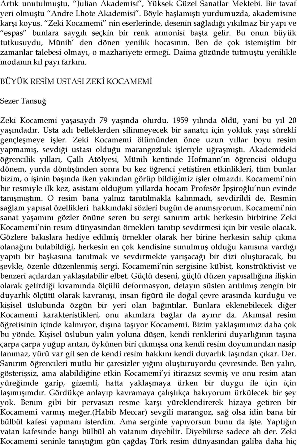 Ben de çok istemiştim bir zamanlar talebesi olmayı, o mazhariyete ermeği. Daima gözünde tutmuştu yenilikle modanın kıl payı farkını.