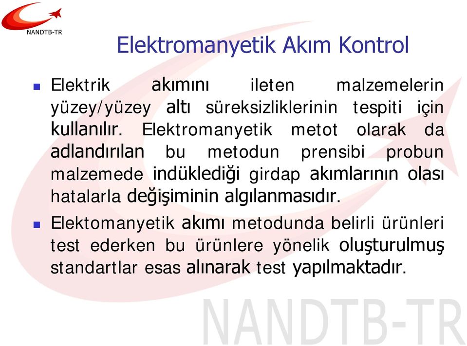 Elektromanyetik metot olarak da adlandırılan bu metodun prensibi probun malzemede indüklediği girdap