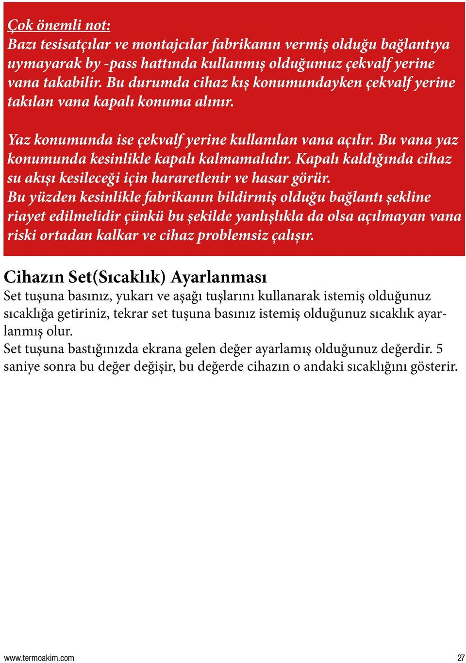 Kapalı kaldığında cihaz su akışı kesileceği için hararetlenir ve hasar görür.