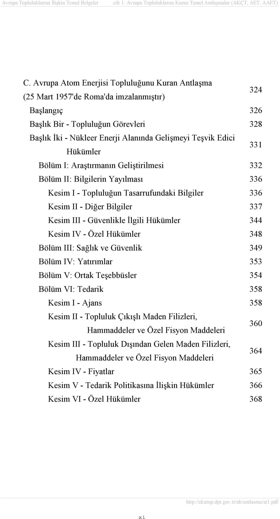 Güvenlikle İlgili Hükümler 344 Kesim IV - Özel Hükümler 348 Bölüm III: Sağlõk ve Güvenlik 349 Bölüm IV: Yatõrõmlar 353 Bölüm V: Ortak Teşebbüsler 354 Bölüm VI: Tedarik 358 Kesim I - Ajans 358 Kesim