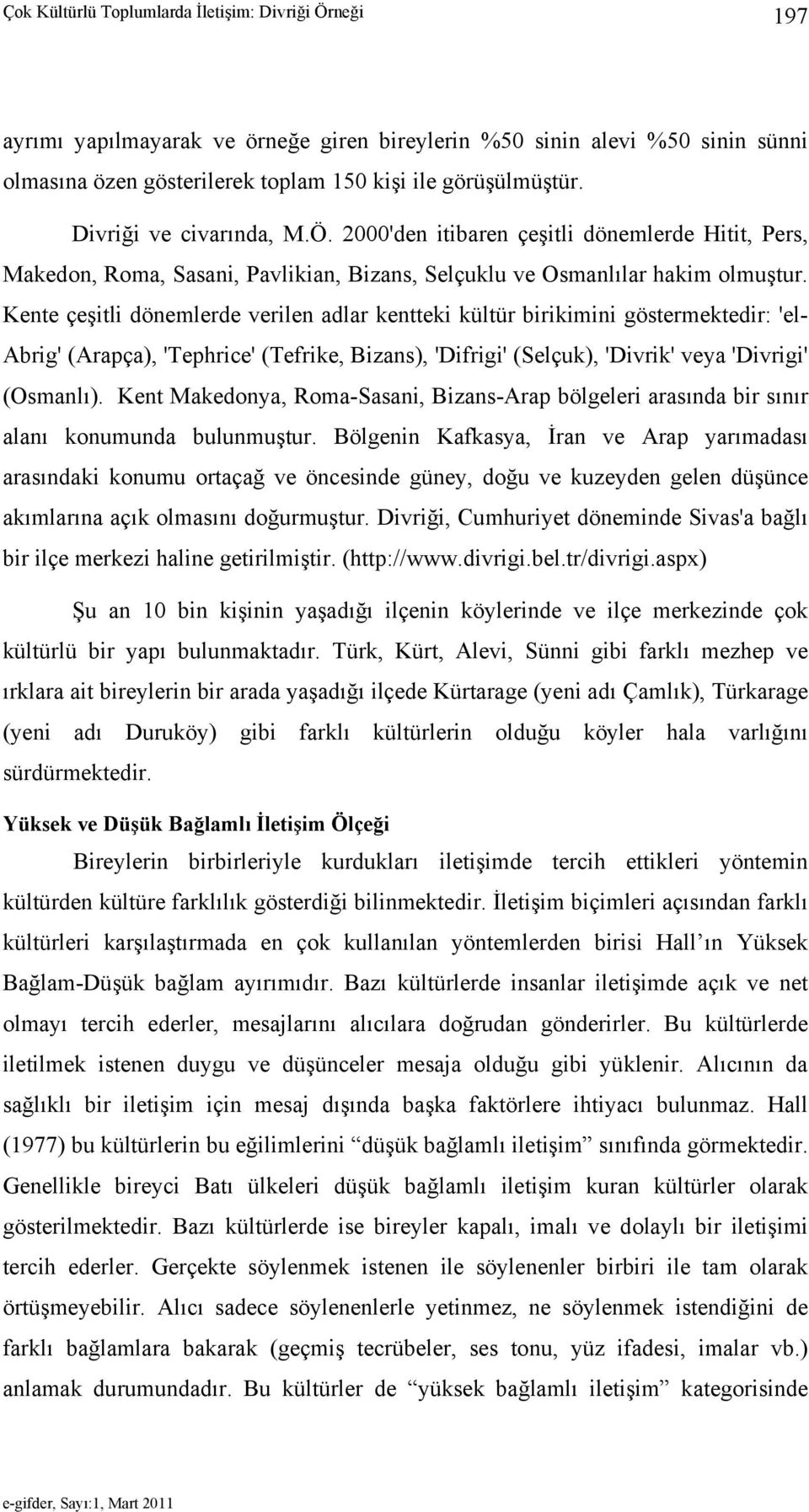 Kente çeşitli dönemlerde verilen adlar kentteki kültür birikimini göstermektedir: 'el- Abrig' (Arapça), 'Tephrice' (Tefrike, Bizans), 'Difrigi' (Selçuk), 'Divrik' veya 'Divrigi' (Osmanlı).