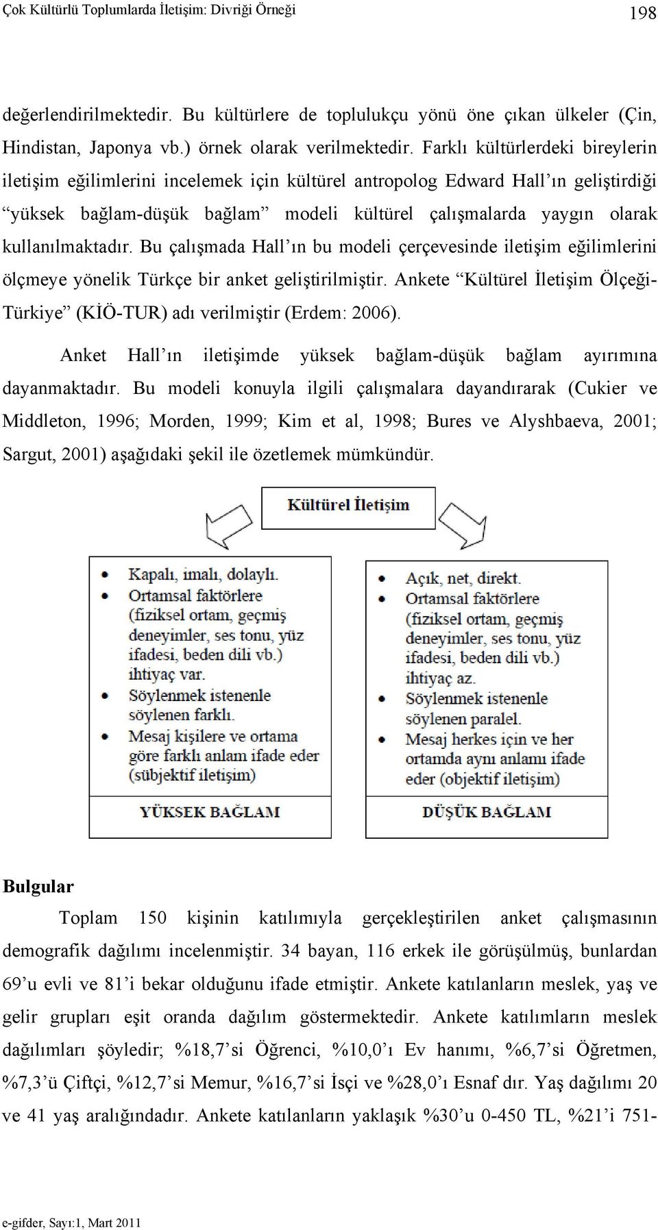 kullanılmaktadır. Bu çalışmada Hall ın bu modeli çerçevesinde iletişim eğilimlerini ölçmeye yönelik Türkçe bir anket geliştirilmiştir.