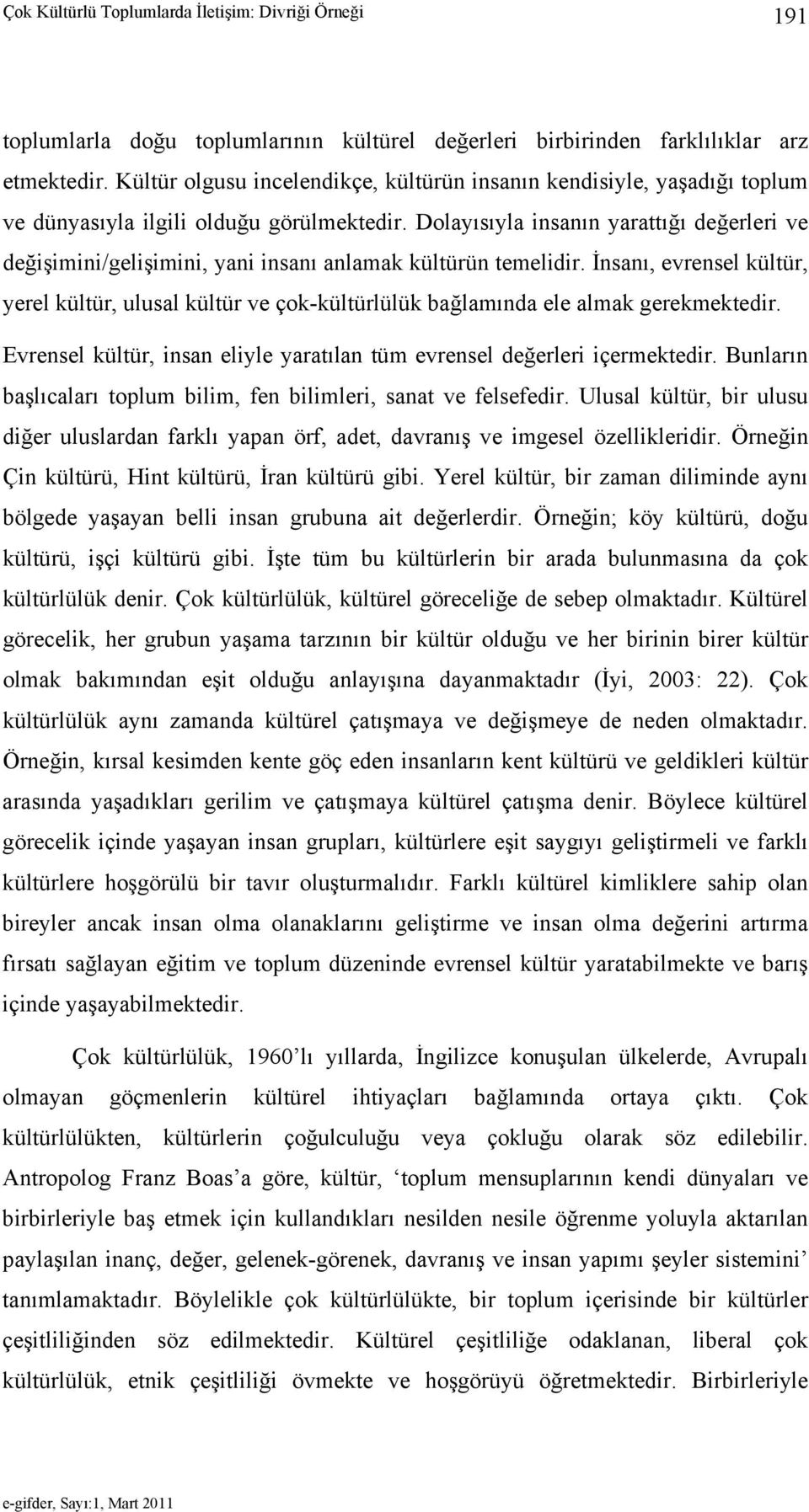 Dolayısıyla insanın yarattığı değerleri ve değişimini/gelişimini, yani insanı anlamak kültürün temelidir.