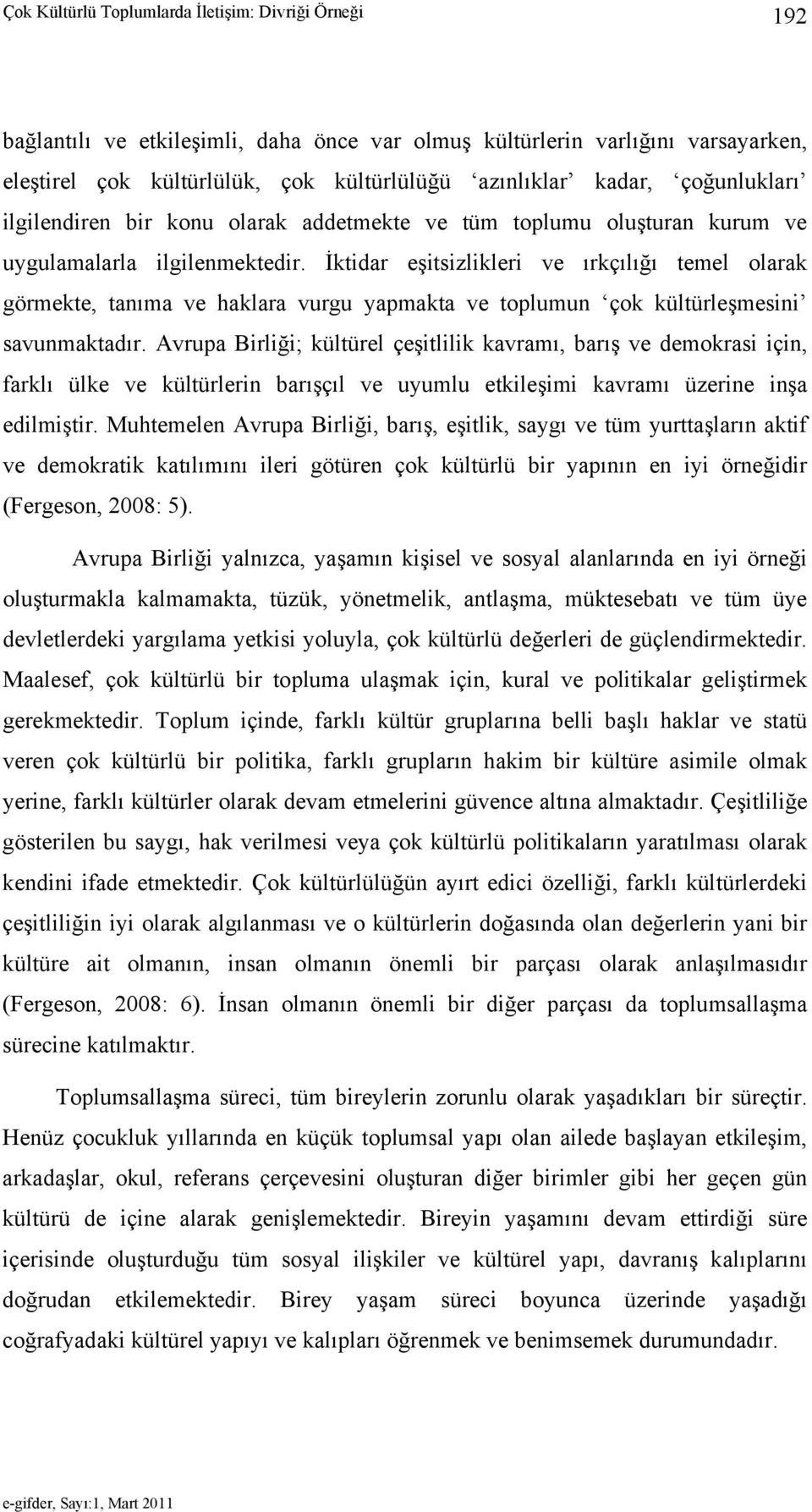 İktidar eşitsizlikleri ve ırkçılığı temel olarak görmekte, tanıma ve haklara vurgu yapmakta ve toplumun çok kültürleşmesini savunmaktadır.