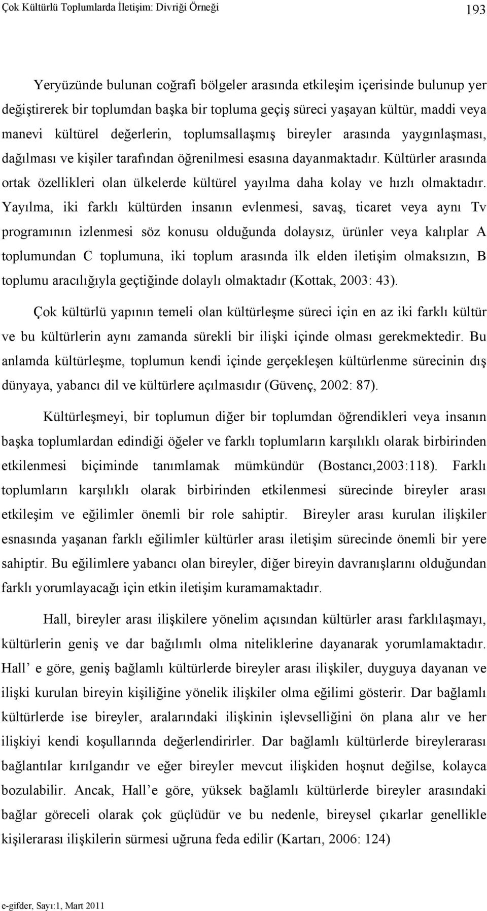 Kültürler arasında ortak özellikleri olan ülkelerde kültürel yayılma daha kolay ve hızlı olmaktadır.