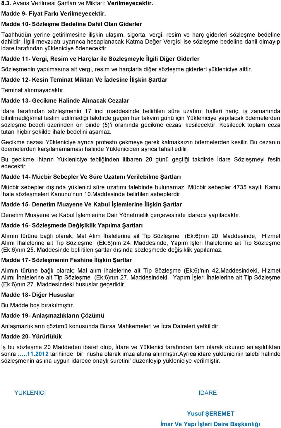 İlgili mevzuatı uyarınca hesaplanacak Katma Değer Vergisi ise sözleşme bedeline dahil olmayıp idare tarafından yükleniciye ödenecektir.